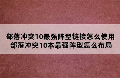 部落冲突10最强阵型链接怎么使用 部落冲突10本最强阵型怎么布局